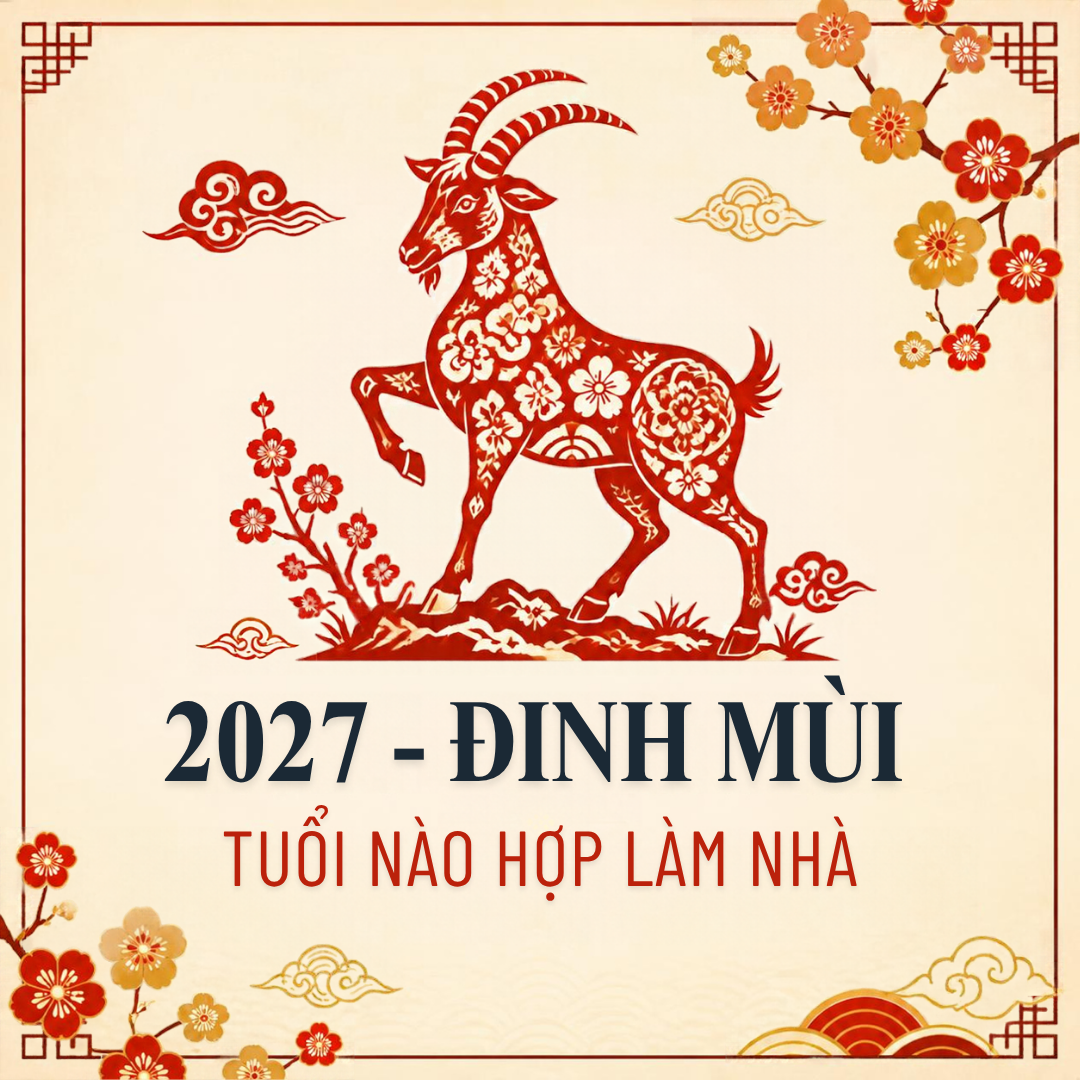 Đinh Mùi 2027 các tuổi nào làm nhà đẹp thu hút tài lộc